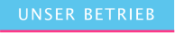 UNSER BETRIEB